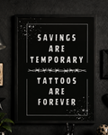 'SAVINGS ARE TEMPORARY, TATTOOS ARE FOREVER' WALL PRINT