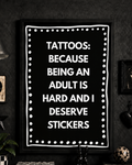 'TATTOOS : BECAUSE BEING AN ADULT IS HARD AND I DESERVE STICKERS' BLACK WALL PRINT