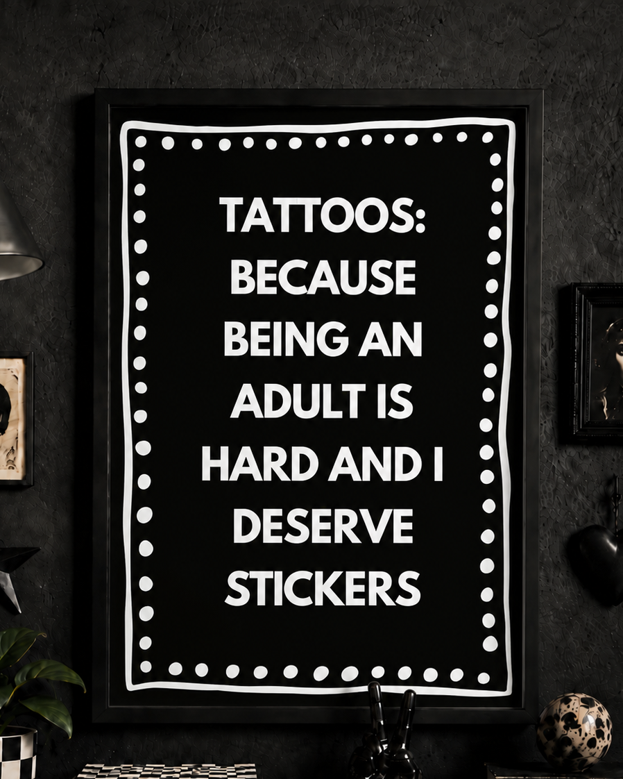 'TATTOOS : BECAUSE BEING AN ADULT IS HARD AND I DESERVE STICKERS' BLACK WALL PRINT