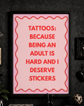 'TATTOOS : BECAUSE BEING AN ADULT IS HARD AND I DESERVE STICKERS' PINK WALL PRINT