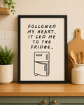 'Followed my heart, it led me to the fridge' Kitchen wall print