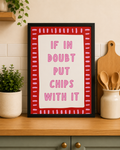 'IF IN DOUBT PUT CHIPS WITH IT' KITCHEN WALL PRINT