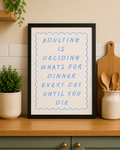 'ADULTING IS DECIDING WHATS FOR DINNER EVERY DAY UNTIL YOU DIE' KITCHEN PRINT