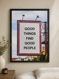 'GOOD THINGS FIND GOOD PEOPLE' Positivity Wall Print