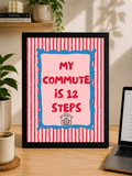 'MY COMMUTE IS 12 STEPS' WFH Work From Home Wall Print