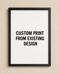 CUSTOM PRINT FROM EXISTING DESIGN (please read description)